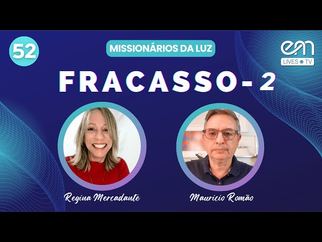 MISSIONÁRIOS DA LUZ #52 FRACASSO (Parte 2) | Regina Mercadante e Mauricio Romão | EM Lives TV