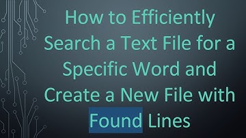 How to Efficiently Search a Text File for a Specific Word and Create a New File with Found Lines