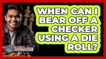 When Can I Bear Off A Checker Using A Die Roll?