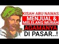 KISAH ABU NAWAS "MENJUAL & MELELANG MURAH AGAMANYA" DI PASAR.