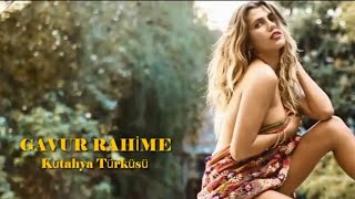 Gavur Rahime - Seydi Ceylan (Kütahya Türküsü)
