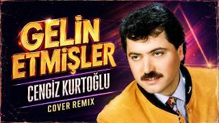 Cengiz Kurtoğlu - Gelin Etmişler (Cover Remix)