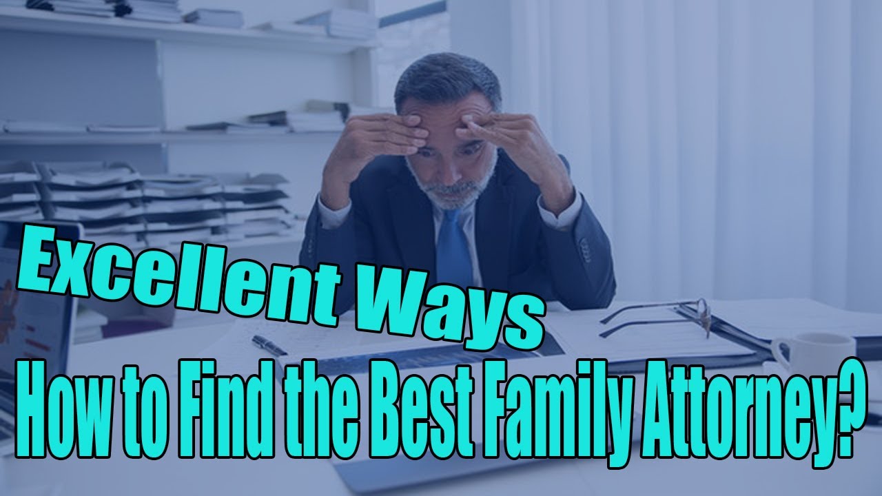 How to Find the Best divorce family attorney and lawyer?