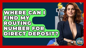 Where Can I Find My Routing Number For Direct Deposit? - Ask Your Bank Teller