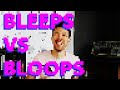 Bleeps vs bloops