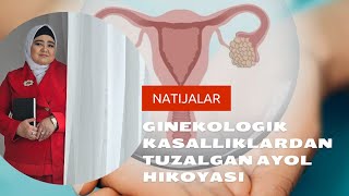 Ginekologik kasalliklardan tuzalgan va bachadonini saqlab qolgan ayol hikoyasi.