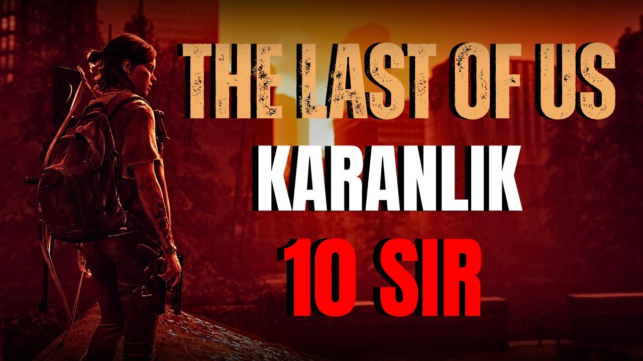 Hiçbir Oyuncunun Bilmediği 10 Last Of Us Sırrı.