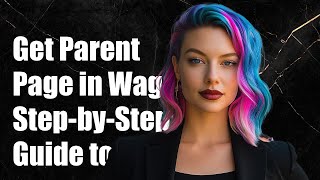 How to Get Parent Page When Creating a New Wagtail Page: A Step-by-Step Guide
