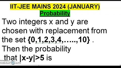 Two integers x and y are chosen with replacement from the set {0,1,2,3,4,…..,10} . Then the