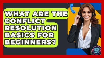 What Are The Conflict Resolution Basics For Beginners? - Customer Support Coach