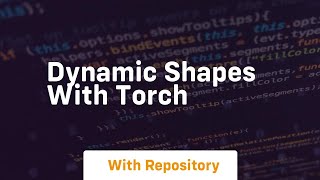 Dynamic Shapes With Torch