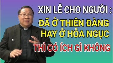 XIN LỄ CHO NGƯỜI THÂN ĐÃ Ở THIÊN ĐÀNG HAY HỎA NGỤC THÌ SAO | CHA NGUYỄN KHẮC HY GIẢI ĐÁP THẮC MẮC