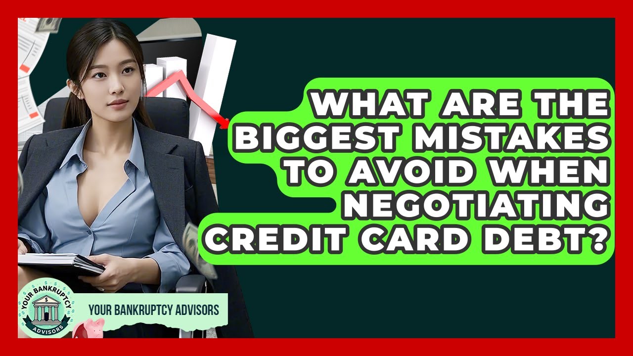 What Are The Biggest Mistakes To Avoid When Negotiating Credit Card Debt? - Your Bankruptcy Advisors