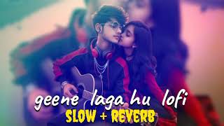 geene laga hu  slow reverb MASHUP Song Argeet Singh Lyrics video