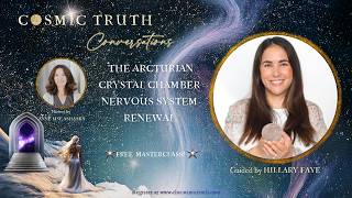 COSMIC TRUTH Conversations  - The Arcturian Crystal Chamber Nervous System Renewal with Hillary Faye