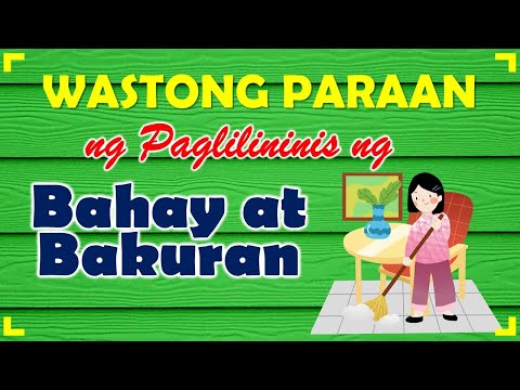 WASTONG PARAAN NG PAGLILINIS NG BAHAY AT BAKURAN.