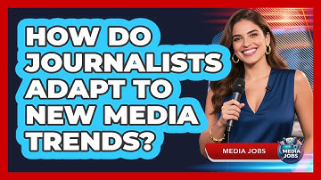 How Do Journalists Adapt To New Media Trends?