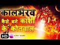 Kaal Bhairav Story in Hindi - क्यों शिवजी ने कालभैरव को बना दिया था काशी का कोतवाल ?