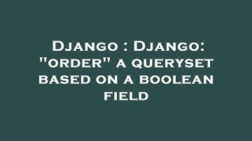 Django : Django: "order" a queryset based on a boolean field