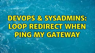 DevOps & SysAdmins: Loop redirect when ping my gateway Wealth