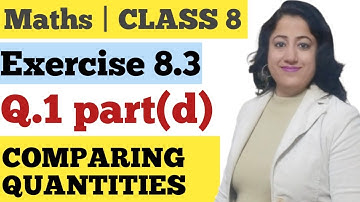 CHAPTER 8 | EX 8.3 | Q.1 PART D | CLASS 8 | COMPARING QUANTITIES | NCERT | CBSE