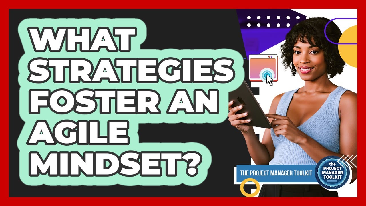 What Strategies Foster An Agile Mindset?