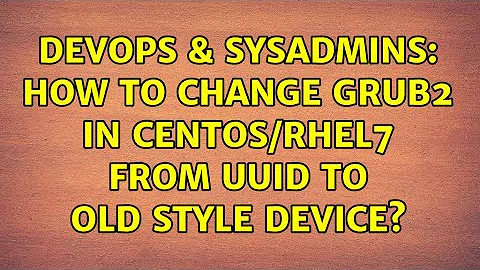 DevOps & SysAdmins: How to change grub2 in CentOS/RHEL7 from UUID to old style device?