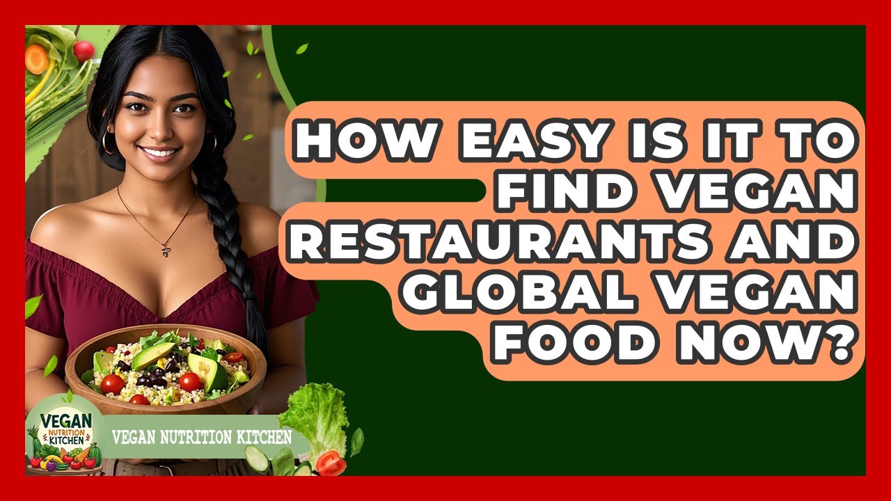 How Easy Is It To Find Vegan Restaurants And Global Vegan Food Now? - Vegan Nutrition Kitchen