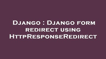 Django : Django form redirect using HttpResponseRedirect