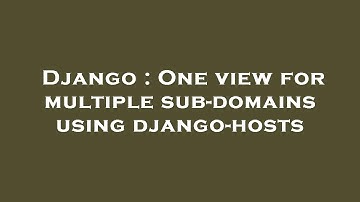 Django : One view for multiple sub-domains using django-hosts