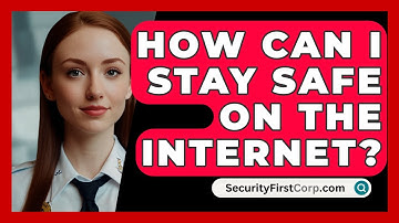 How Can I Stay Safe On The Internet? - SecurityFirstCorp.com