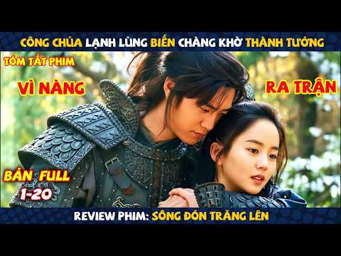 Review Phim: Công Chúa Lạnh Lùng Biến Chàng Khờ Thành Tướng | Sông Đón Trăng Lên | Full 20 Tập