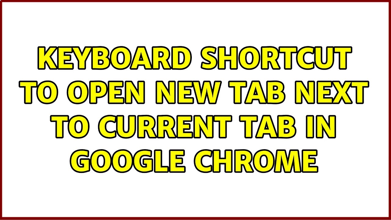 Keyboard shortcut to open new tab next to current tab in Google Chrome (7 Solutions!!)