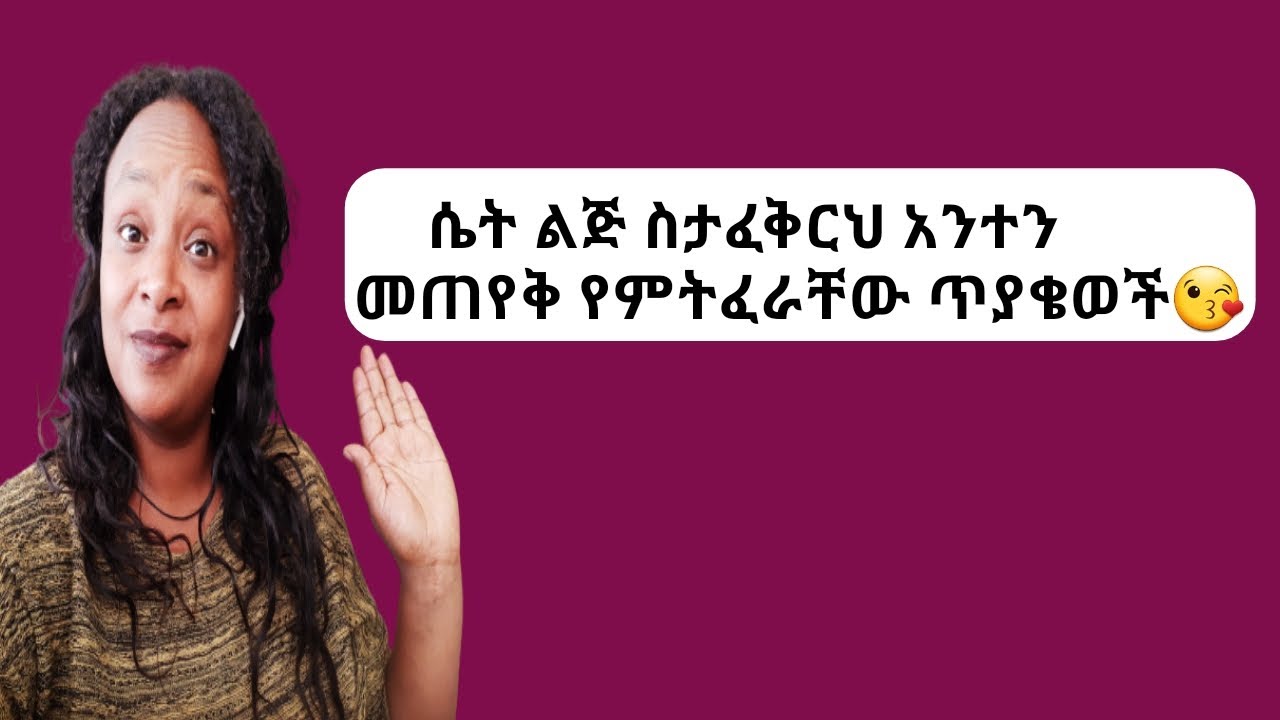 ሴቶች ወንዶችን መጠየቅ ምንፈራው ጥያቄዎች |yod house