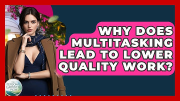 Why Does Multitasking Lead To Lower Quality Work? - The Personal Growth Path