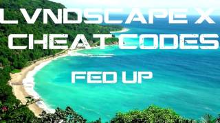 LVNDSCAPE x Cheat Codes  - Fed Up