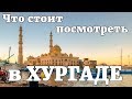 Хургада Египет. Что посмотреть, куда пойти. Достопримечательности Хургады.