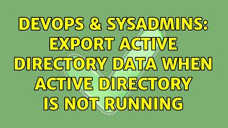Celebrity DevOps & SysAdmins: Export Active Directory data when Active Directory is not running Wealth