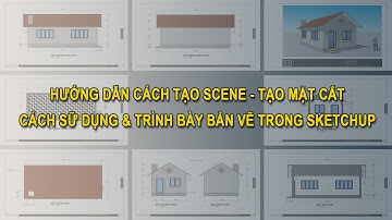 CÁCH TẠO SCENE - MẶT CẮT VÀ TRÌNH BÀY BẢN VẼ BÊN LAYOUT SKETCHUP