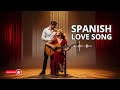 Best Romantic Spanish Song – Corazón Español Serenade