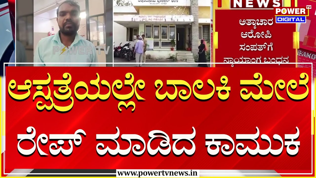 Kalaburagi Incident : ಕಲಬುರಗಿಯ ಆಸ್ಪತ್ರೆಯಲ್ಲೇ ಬಾಲಕಿ ಮೇಲೆ ಅತ್ಯಾಚಾರ! | Rape Case | Power TV News