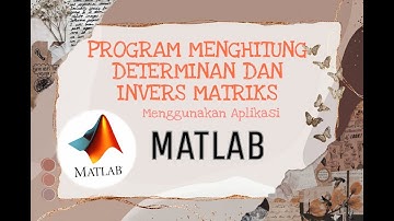 Program Menghitung Determinan dan Invers Matriks Menggunakan MATLAB