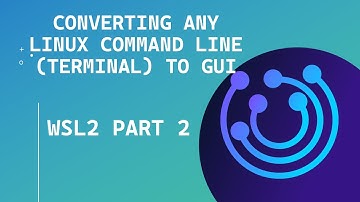 WSL 2 PART 2: converting any Linux command line (terminal) to GUI