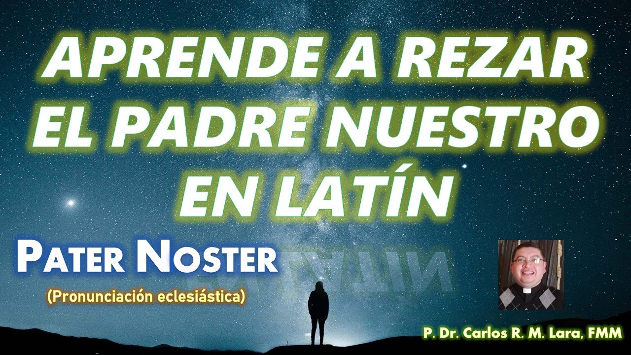 APRENDE A REZAR EL PADRE NUESTRO EN LAT N Pronunciaci n Eclesi stica Aprende a rezar el padre nuestro en lat n pronunciaci n eclesi stica