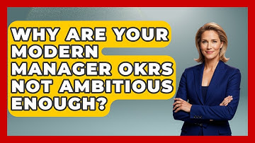 Why Are Your Modern Manager OKRs Not Ambitious Enough? - Modern Manager Toolbox