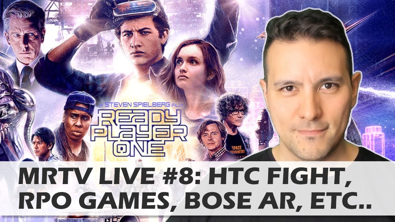 MRTV LIVE #8: HTC Customer Service Debacle, Ready Player One Games, Bose AR Glasses, Bravo Team, etc
