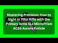 How to Sight In Your Rifle with the Primary Arms SLx MicroPrism ACSS Aurora Reticle