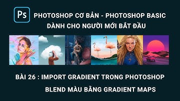 Photoshop cơ bản Bài 26 : Import Gradient và Blend màu bằng Gradient Maps | MAGICBOX.VN