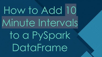 How to Add 10 Minute Intervals to a PySpark DataFrame