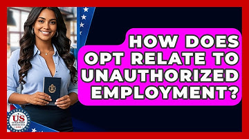 How Does OPT Relate To Unauthorized Employment? - US Citizenship Immigration Guide